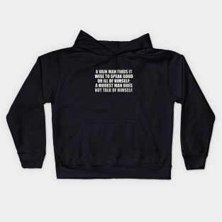 A vain man finds it wise to speak good or ill of himself; a modest man does not talk of himself Kids Hoodie